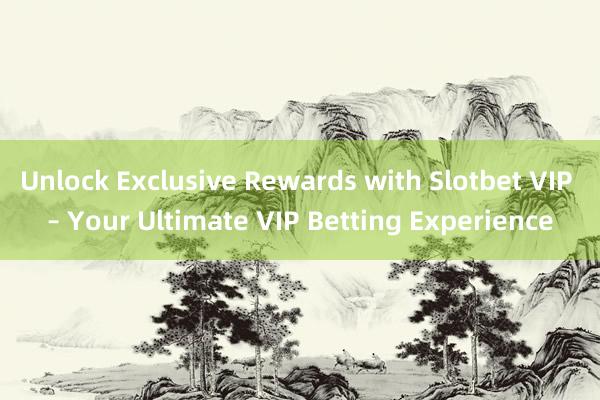 Unlock Exclusive Rewards with Slotbet VIP – Your Ultimate VIP Betting Experience