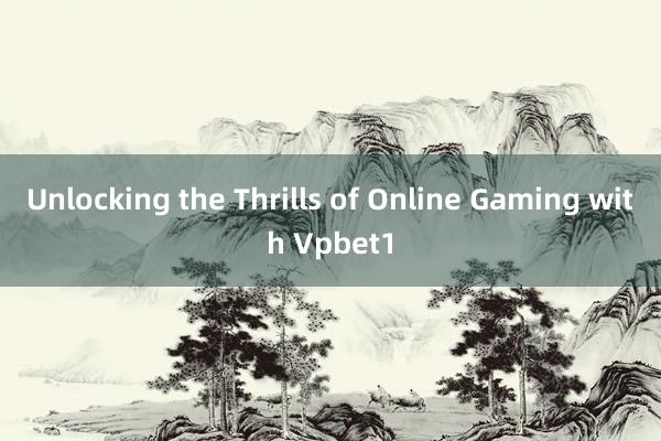 Unlocking the Thrills of Online Gaming with Vpbet1