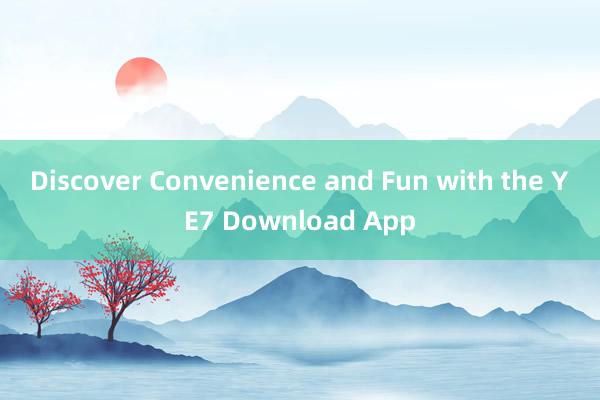 Discover Convenience and Fun with the YE7 Download App