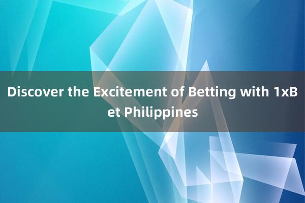 Discover the Excitement of Betting with 1xBet Philippines