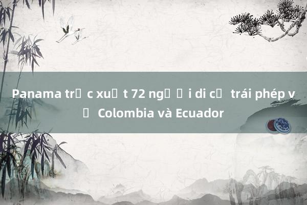 Panama trục xuất 72 người di cư trái phép về Colombia và Ecuador