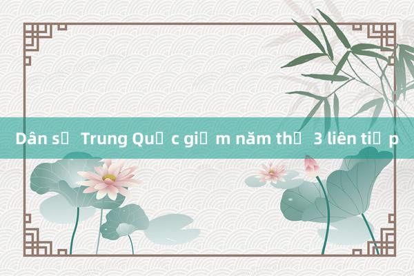 Dân số Trung Quốc giảm năm thứ 3 liên tiếp