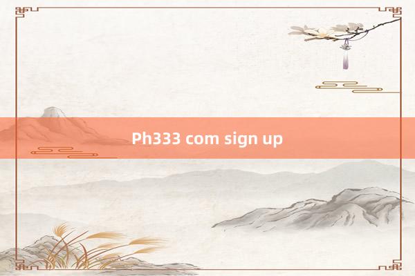 Ph333 com sign up