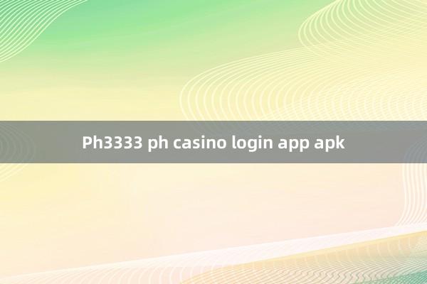 Ph3333 ph casino login app apk