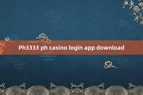 Ph3333 ph casino login app download