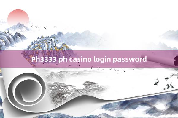 Ph3333 ph casino login password