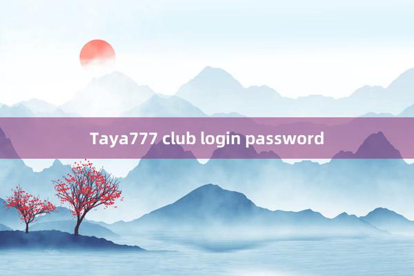 Taya777 club login password