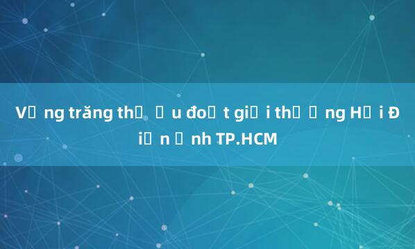 Vầng trăng thơ ấu đoạt giải thưởng Hội Điện ảnh TP.HCM