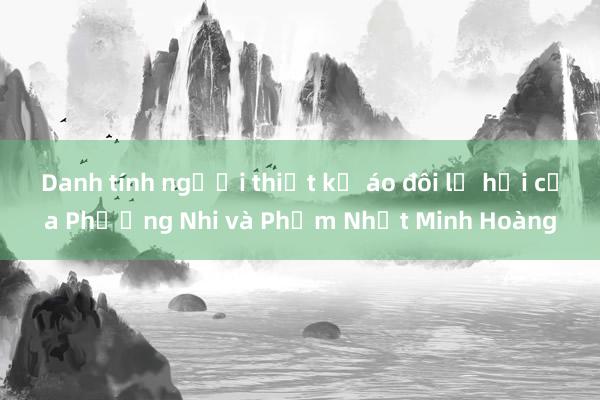 Danh tính người thiết kế áo đôi lễ hỏi của Phương Nhi và Phạm Nhật Minh Hoàng