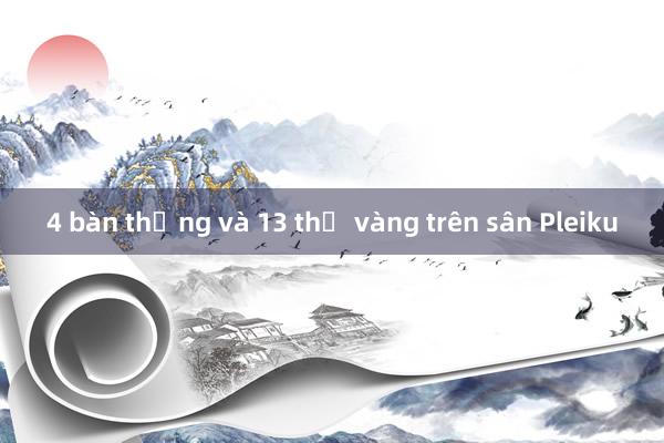 4 bàn thắng và 13 thẻ vàng trên sân Pleiku