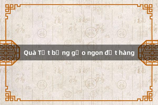 Quà Tết bằng gạo ngon đắt hàng