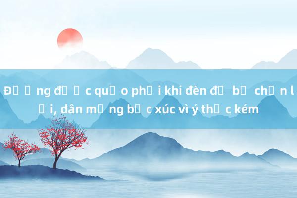 Đường được quẹo phải khi đèn đỏ bị chắn lối, dân mạng bức xúc vì ý thức kém