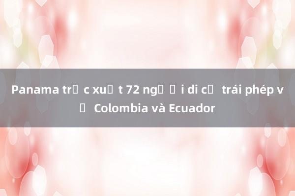 Panama trục xuất 72 người di cư trái phép về Colombia và Ecuador